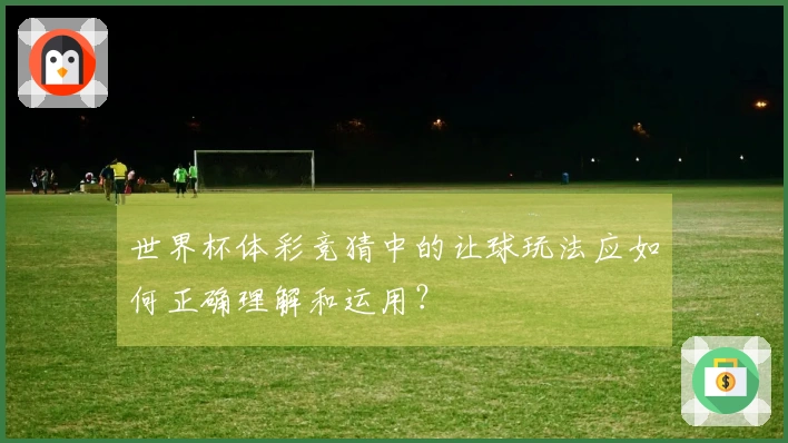 世界杯体彩竞猜中的让球玩法应如何正确理解和运用？