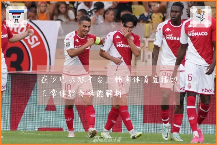 在沙巴买球平台上畅享体育直播的日常体验与功能解析